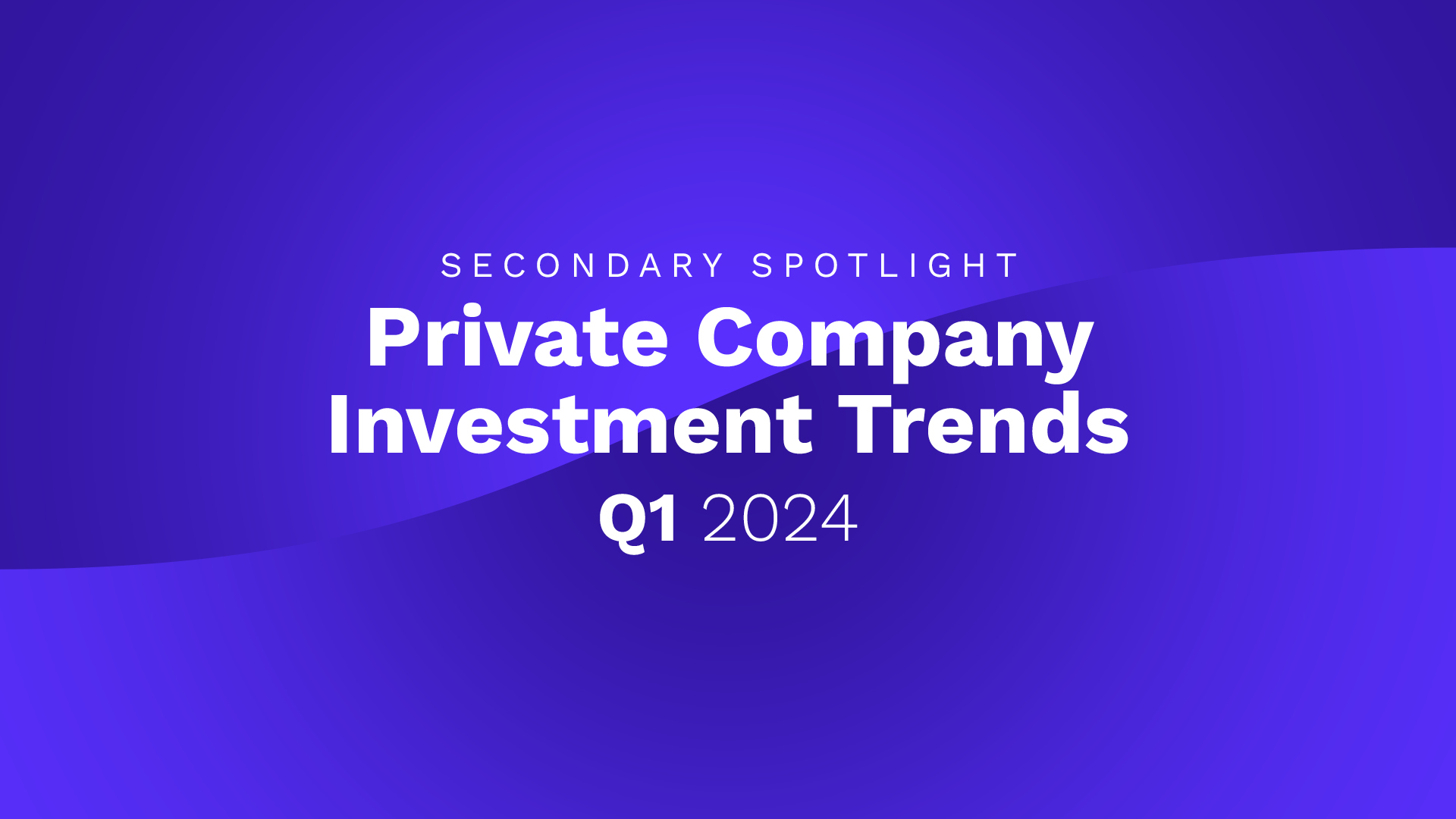 Secondary Spotlight: Private Company Investment Trends: Q1 2024 | EquityZen